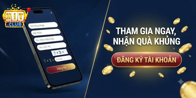 Đăng ký Hitclub nhận ưu đãi thành viên mới, thao tác nhanh trong vài phút